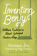 Inventing Benjy: William Faulkner's Most Splendid Creative Leap