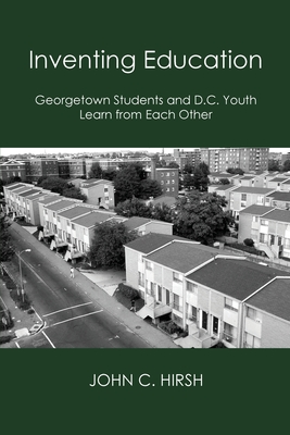 Inventing Education: Georgetown Students and D.C. Youth Learn From Each Other - Hirsh, John C, and Mattison, Harry (Photographer)
