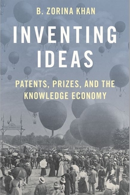 Inventing Ideas: Patents, Prizes, and the Knowledge Economy - Khan, B Zorina