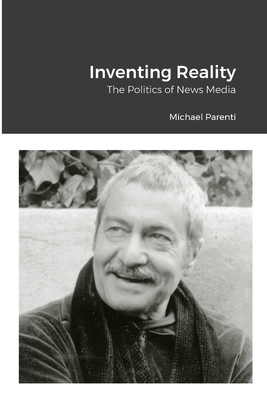 Inventing Reality: The Politics of News Media - Parenti, Michael