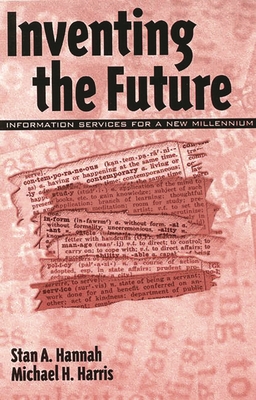 Inventing the Future: Information Services for a New Millennium - Hannah, Stan A, and Harris, Michael H