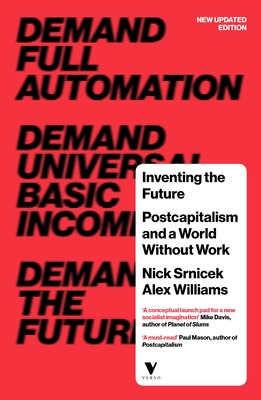Inventing the Future: Postcapitalism and a World Without Work - Srnicek, Nick, and Williams, Alex