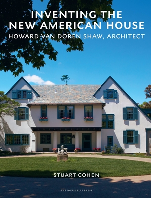 Inventing the New American House: Howard Van Doren Shaw, Architect - Cohen, Stuart