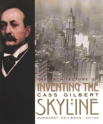 Inventing the Skyline: The Architecture of Cass Gilbert - Heilbrun, Margaret, Professor (Editor)