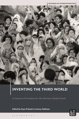 Inventing the Third World: In Search of Freedom for the Postwar Global South - Adelman, Jeremy (Editor), and Prakash, Gyan, Professor (Editor)