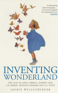 Inventing Wonderland: The Lives and Fantasies of Lewis Carroll, Edward Lear, J.M.Barrie, Kenneth Grahame and A.A.Milne
