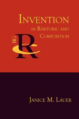 Invention in Rhetoric and Composition - Lauer, Janice M, and Pender, Kelly (Contributions by)