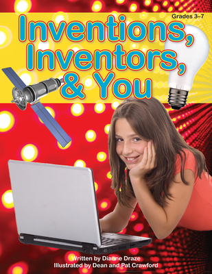 Inventions, Inventors, & You: Grades 3-7 - Draze, Dianne