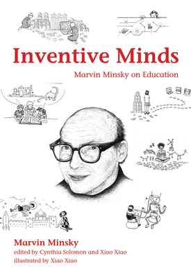 Inventive Minds: Marvin Minsky on Education - Minsky, Marvin, and Solomon, Cynthia (Editor), and Xiao, Xiao (Editor)