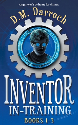 Inventor-in-Training Books 1-3: The Pirate's Booty, The Crystal Lair, Cyborgia (Inventor-in-Training Omnibus) - Darroch, D M
