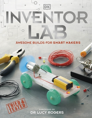 Inventor Lab: Awesome Builds for Smart Makers - DK, and Rogers, Lucy, Dr. (Foreword by)