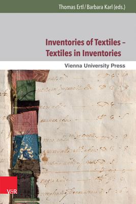Inventories of Textiles - Textiles in Inventories: Studies on Late Medieval and Early Modern Material Culture - Ertl, Thomas (Contributions by), and Karl, Barbara (Contributions by), and Pottler, Burkhard (Contributions by)