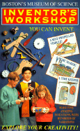 Inventor's Workshop: You Can Invent - Boston Museum of Science, and Recio, Belinda