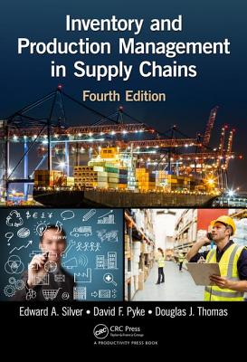 Inventory and Production Management in Supply Chains - Silver, Edward A, and Pyke, David F, and Thomas, Douglas J