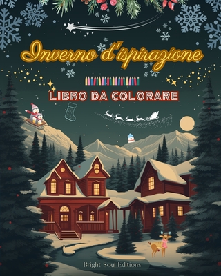 Inverno d'ispirazione Libro da colorare Incredibili elementi invernali e natalizi in splendidi motivi creativi: Il libro definitivo per l'inverno pi divertente e rilassante della vostra vita - Editions, Bright Soul