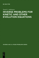 Inverse and Ill-Posed Problems Series, Inverse Problems for Kinetic and Other Evolution Equations