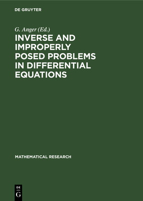 Inverse and Improperly Posed Problems in Differential Equations: Proceedings of the Conference on Mathematical and Numerical Methods Held in Halle, Saale (Gdr) from May 29 to June 2, 1979 - Anger, G (Editor)