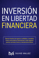 Inversi?n En Libertad Financiera: ?ltimas fuentes de ingresos confiables y rentables C?mo nunca estar en bancarrota y crear ingresos pasivos: acciones, bonos y transacciones diarias