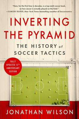 Inverting the Pyramid: The History of Soccer Tactics - Wilson, Jonathan