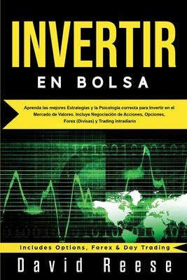 Invertir En Bolsa: Aprenda Las Mejores Estrategias Y La Psicolog?a Correcta Para Invertir En El Mercado de Valores. Incluye Negociaci?n de Acciones, Opciones, Forex (Divisas) Y Trading Intradiario - Reese, David