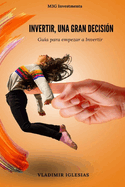 Invertir, una gran decisin: Gua para empezar a invertir