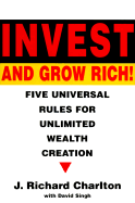 Invest and Grow Rich!: Five Universal Rules for Unlimited Wealth Creation - Charlton, Richard, and Singh, David