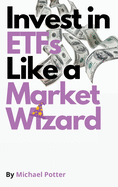 Invest in ETFs Like a Market Wizard!: Discover the Magic Strategies to Beat Mr. Market Without Doing Stock Picking. Design Your Financial Success!