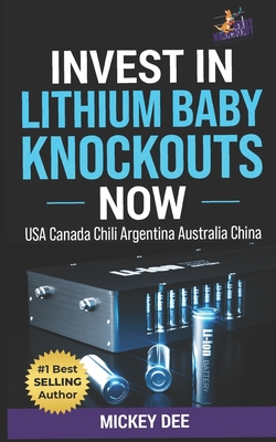 Invest in Lithium Baby Knockouts Now: USA Canada Chili Argentina Australia China - Dee, Mickey