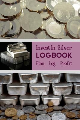 Invest In Silver Logbook Plan Log Profit: The Perfect Way To Organise And Log your Silver Investing Trades - Notebooks, Owthorne