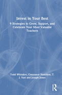 Invest in Your Best: 9 Strategies to Grow, Support, and Celebrate Your Most Valuable Teachers