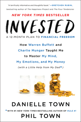 Invested: How Warren Buffett and Charlie Munger Taught Me to Master My Mind, My Emotions, and My Money (with a Little Help from My Dad) - Town, Danielle, and Town, Phil