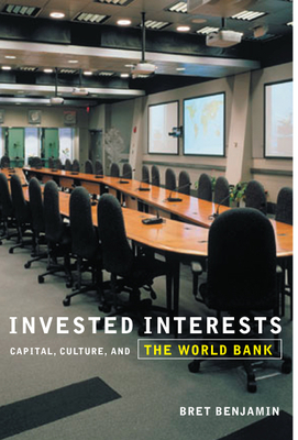 Invested Interests: Capital, Culture, and the World Bank - Benjamin, Bret