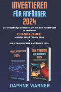 Investieren F?r Anf?nger: Der vollst?ndige Leitfaden, um mit dem Handel Geld zu verdienen - 2 Handb?cher: Handelsstrategien 2024 + Daytrading f?r Anf?nger 2024