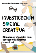 Investigaci?n Social Creativa: Dinmicas y ejercicios para conocer y transformar la realidad