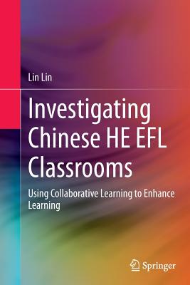 Investigating Chinese He EFL Classrooms: Using Collaborative Learning to Enhance Learning - Lin, Lin