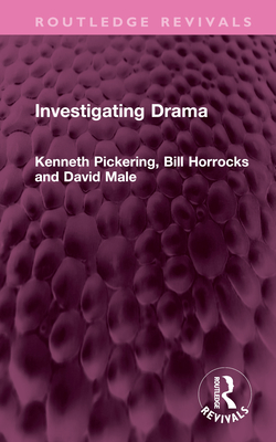 Investigating Drama - Pickering, Kenneth, and Horrocks, Bill, and Male, David
