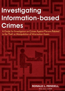 Investigating Information-Based Crimes: A Guide for Investigators on Crimes Against Persons Related to the Theft or Manipulation of Information Assets