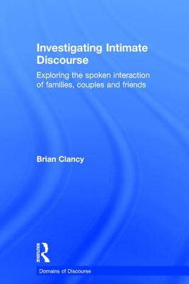 Investigating Intimate Discourse: Exploring the spoken interaction of families, couples and friends - Clancy, Brian