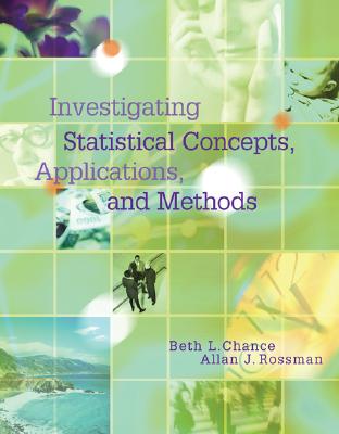 Investigating Statistical Concepts, Applications, and Methods - Chance, Beth L, and Rossman, Allan J, Professor