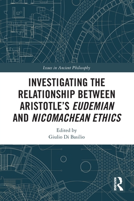 Investigating the Relationship Between Aristotle's Eudemian and Nicomachean Ethics - Di Basilio, Giulio (Editor)