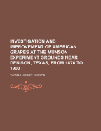 Investigation and Improvement of American Grapes at the Munson Experiment Grounds Near Denison, Texas, from 1876 to 1900