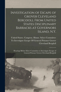 Investigation of Escape of Grover Cleveland Bergdoll From United States Disciplinary Barracks at Governors Island, N.Y.: Hearings Before Select Committee to Investigate Escape of General Prisoner Grover Cleveland Bergdoll