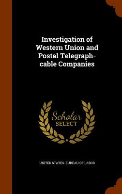 Investigation of Western Union and Postal Telegraph-cable Companies - United States Bureau of Labor (Creator)