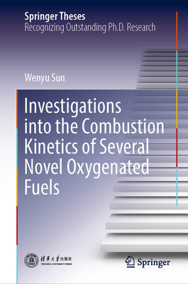 Investigations into the Combustion Kinetics of Several Novel Oxygenated Fuels - Sun, Wenyu