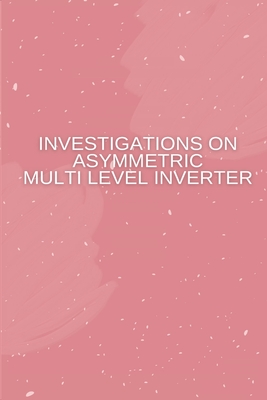 Investigations on Asymmetric Multi Level Inverter - Monicka J, Gayathri