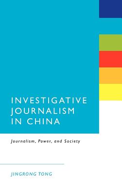 Investigative Journalism in China: Journalism Power and Society - Tong, Jingrong