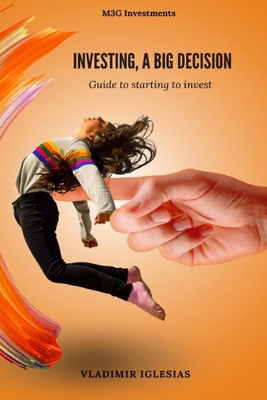 Investing, a big decision: Guide to starting to invest - Iglesias, Vladimir