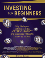 Investing for Beginners: 5 Manuscripts - Why This Is Your Last Chance to Buy Cryptocurrency and Experience 10x Profits Before It's Too Late
