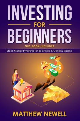 Investing for Beginners: This Book Includes - Stock Market Investing for Beginners & Options Trading - Newell, Matthew