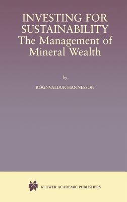 Investing for Sustainability: The Management of Mineral Wealth - Hannesson, Rognvaldur